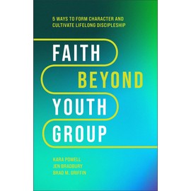 Faith Beyond Youth Group: Five Ways to Form Character and Cultivate Lifelong Discipleship