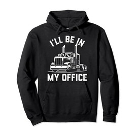 Funny Truck Driver Gift I'll be in my Office Trucker Life Pullover Hoodie