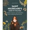 Saint Hildegard’s Guide to Wellness: Herbalism, Nutrition, and Health Advice