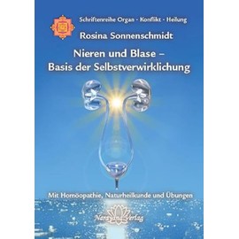 Nieren und Blase - Basis der Selbstverwirklichung: Band 5: Schriftenreihe Organ - Konflikt - Heilung Mit Homöopathie, Naturheilkunde und Übungen