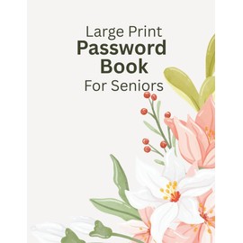 Large Print Password Book For Seniors: Internet Password Keeper Logbook Storage for Elderly or Visually Impaired with Alphabetic Tabs Floral Lily Design