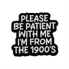 Novelty Retro Enamel Lapel Pin, Please Be Patient With Me I'm From The 1900s, Black and White, 1.25 inches
