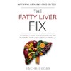The Fatty Liver Fix: A Complete Guide to Understanding and
