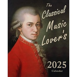 THE CLASSICAL MUSIC LOVER'S 2025 CALENDAR: Daily, Weekly, & Monthly Planner Featuring Composer Birthdays & Quotations