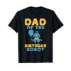 Dad of the Birthday Robot Birthday T-Shirt