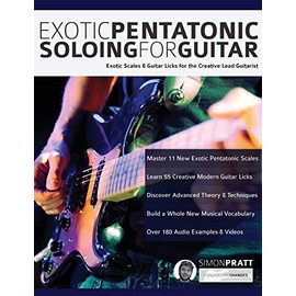 Exotic Pentatonic Soloing for Guitar: Exotic scales and guitar licks for the creative lead guitarist (Learn How to Play Rock Guitar)