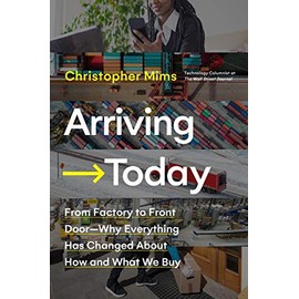 Arriving Today: From Factory to Front Door - Why Everything Has Changed About How and What We Buy