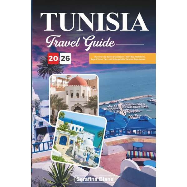 TUNISIA TRAVEL GUIDE 2026: Discover Top-Rated Destinations, Must-See Attractions, Expert