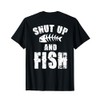 Shut Up And Fish (on back) T-Shirt