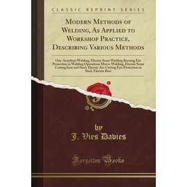 Modern Methods of Welding, As Applied to Workshop Practice, Describing Various Methods (Classic Reprint)