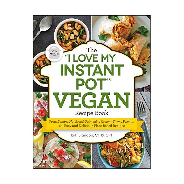 The "I Love My Instant PotÂ®" Vegan Recipe Book: From