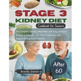 Stage 3 Kidney Diet Cookbook for Seniors: The Complete 30-Day Meal Plan and Easy, Delicious Recipes to Manage CKD, Slow Progression, and Support Strong Renal Function After 60