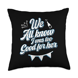 We All Know I Was Too Good For Her Just Divorced We All Know I was Too Good Wife Ex Husband Throw Pillow, 18x18, Multicolor