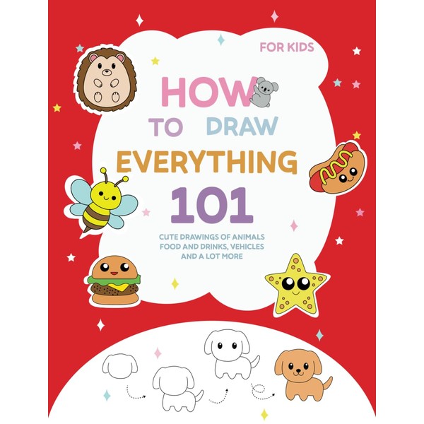 How To Draw Everything: 101 Cute Drawings Of Animals, Food