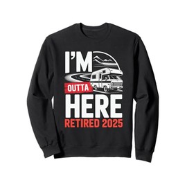 I'm Outta Here Retired 2025 Funny RV Camping Retirement Sweatshirt