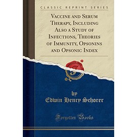Vaccine and Serum Therapy, Including Also a Study of Infections, Theories of Immunity, Opsonins and Opsonic Index (Classic Reprint)
