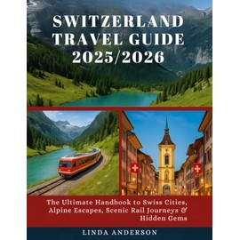 Luxury & Exploration Vibe Switzerland Travel Guide 2025/2026: The Ultimate Companion to Swiss Cities, Top Train Routes, Scenic Alps & Off‑the‑Beaten‑Path Discoveries