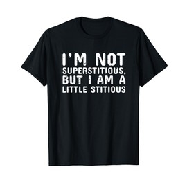 I'm Not Superstitious But I Am A Little Stitious T Shirt T-Shirt