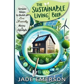 The Sustainable Living Book: Sustainable Living For beginners: tips and actionable steps to create a greener, more sustainable way of life.