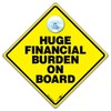 Huge Financial Burden on Board Autoschild 14cm x 14cm Joke