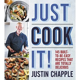 Just Cook It!: 145 Built-to-Be-Easy Recipes That Are Totally Delicious