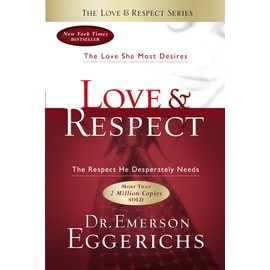 Love & Respect: The Love She Most Desires; The Respect He Desperately Needs