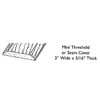6 FT - 2 Wide x 5/16" Thick Pre-Finished Mini-Threshold/Seam