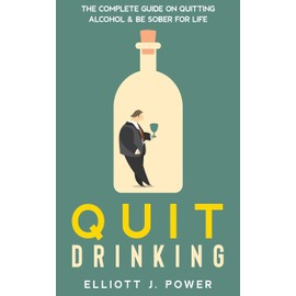 Quit Drinking: The Complete Guide on Quitting Alcohol and Be Sober For Life