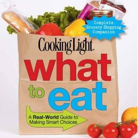 Cooking Light What to Eat: A Real-World Guide to Making Smart Choices - GOOD