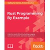 Rust Programming By Example: Enter the world of Rust by