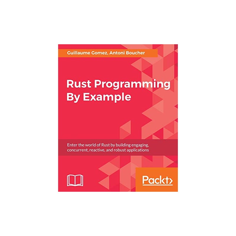 Rust Programming By Example: Enter the world of Rust by