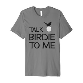 Talk Birdie To Me - Funny Golf Golfing Gift Premium T-Shirt