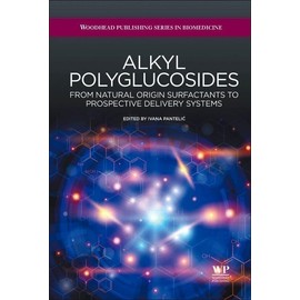 Alkyl Polyglucosides: From Natural-origin Surfactants to Prospective Delivery Systems (Woodhead Publishing Series in Biomedicine, Band 70)