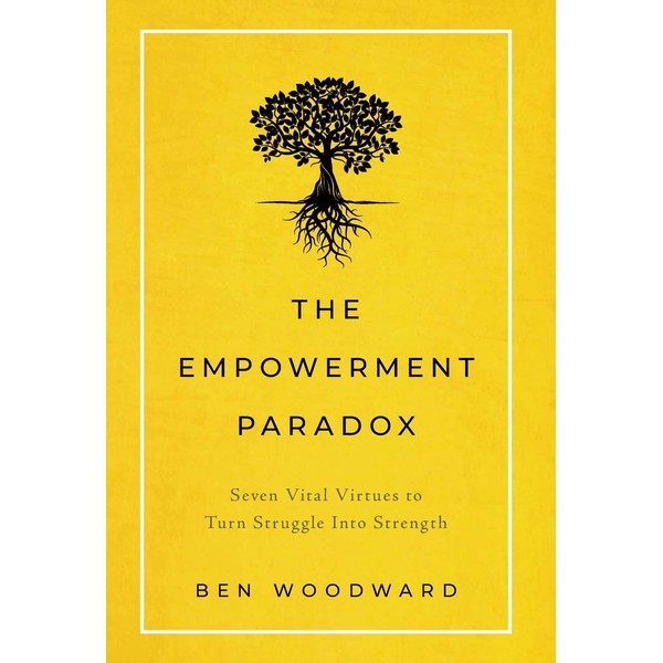 The Empowerment Paradox: Seven Vital Virtues to Turn Struggle Into