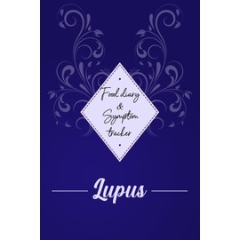Lupus: Food diary and Symptom Tracker: Health and Wellbeing diary, A Daily Mood, Pain, Symptoms, Food.. Tracker journal, Chronic Pain illness fatigue journal
