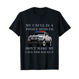 My Uncle Is A Police Officer Don't Make Me Call For Backup T-Shirt