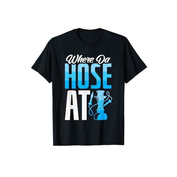 Where Da Hose At - Hookah Waterpipe Shisha T-Shirt