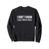 I Don't Know - I Just Work Here - Sweatshirt
