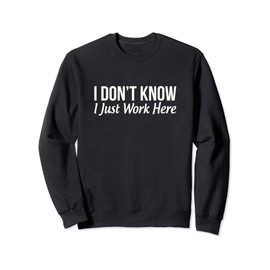I Don't Know - I Just Work Here - Sweatshirt