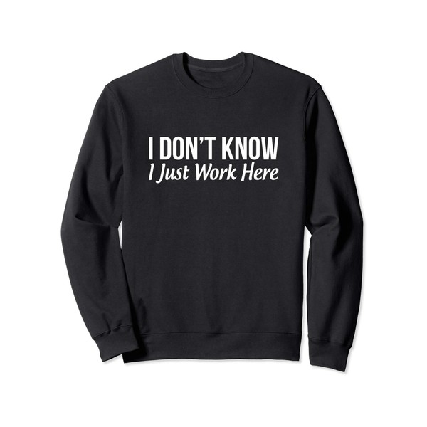 I Don't Know - I Just Work Here - Sweatshirt
