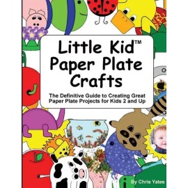 Little Kid Paper Plate Crafts: The Definitive Guide To Creating Great Paper...