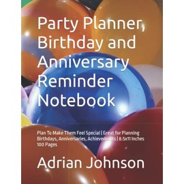 Party Planner, Birthday and Anniversary Reminder Notebook: Plan To Make Them Feel Special | Great for Planning Birthdays, Anniversaries, Achievements | 8.5x11 Inches 100 Pages