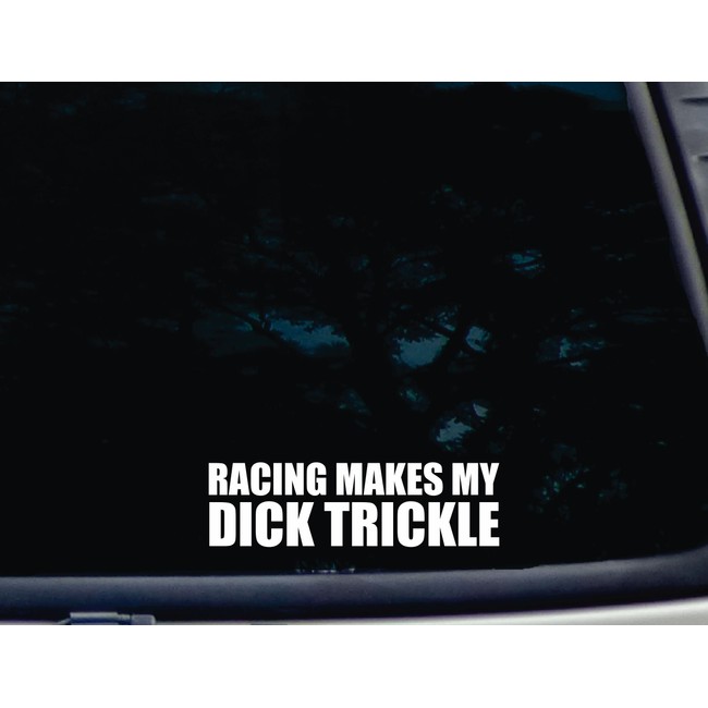 Racing Makes My Dick TRICKLE! 7"x2" die Cut Vinyl Decal for Windows, Cars, Trucks, Tool Boxes, laptops, MacBook - virtually Any Hard, Smooth Surface