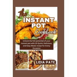 The instant pot cookbook: Unlock the full potential of your instant pot with 20 Quick, Delicious, and Easy Meals recipe for Every Occasion