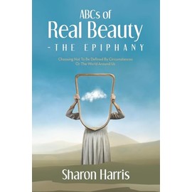 ABCs of Real Beauty – The Epiphany: Choosing Not To Be Defined By Circumstances Or The World Around Us
