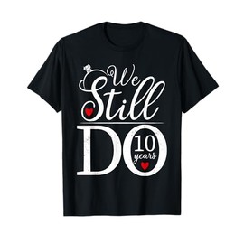 We Still Do 10 Years Couple Shirt 10th Wedding Anniversary T-Shirt