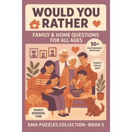 Would You Rather: Family & Home Questions for All Ages - 50+ Heartwarming Choices That Bring Families Closer Together: Perfect for All Ages - Create ... Memories! (GMA Puzzles Collection Book 5)