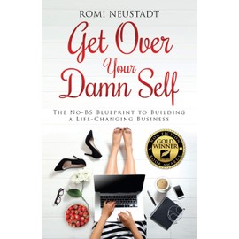 Get Over Your Damn Self: The No-BS Blueprint to Building a Life-Changing Business