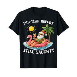 Mid-Year Report Still Naughty Christmas in July Funny Santa T-Shirt