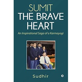 Sumit The Brave Heart: An Inspirational Saga of a Karmayogi